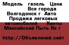  › Модель ­ газель › Цена ­ 120 000 - Все города, Волгодонск г. Авто » Продажа легковых автомобилей   . Ханты-Мансийский,Пыть-Ях г.